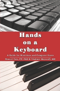 Hands on a Keyboard: A Guide for Musicians and Computer Users by Shmuel Tatz, PT, PhD & Vladimir Mayoroff, MD
